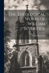The Theological Works of William Beveridge