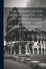 The History of the Decline and Fall of the Roman Empire, With Notes by Milman and Guizot. Ed. by W. Smith - Edward Gibbon - 9781021746252