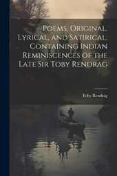 Poems, Original, Lyrical, and Satirical, Containing Indian Reminiscences of the Late Sir Toby Rendrag