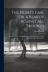 The Heart's Ease; Or, a Remedy Against All Troubles - Simon Patrick - 9781021752345