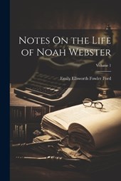 Notes On the Life of Noah Webster; Volume 1