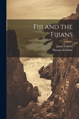 Fiji and the Fijians - Thomas Williams ; James Calvert - 9781021756657