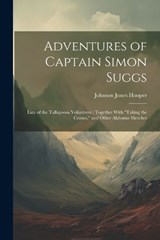 Adventures of Captain Simon Suggs: Late of the Tallapoosa Volunteers: Together With "Taking the Census," and Other Alabama Sketches - Johnson Jones Hooper - 9781021757449