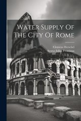 Water Supply Of The City Of Rome - Sextus Julius Frontinus ; Clemens Herschel - 9781021783370