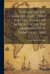 Voyage To The Canaries Cape Verd, And The Coast Of Africa Under The Command Of M. Dancourt, 1682