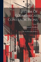 System Of Economical Contradictions: Or, The Philosophy Of Misery; Volume 1 - Pierre-Joseph Proudhon - 9781021784551