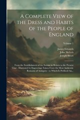 A Complete View of the Dress and Habits of the People of England - Joseph 1749-1802 Strutt ; John 1745-1826 Nichols ; James 1757-1816 Edwards - 9781021798244