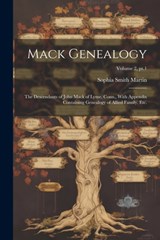 Mack Genealogy: The Descendants of John Mack of Lyme, Conn., With Appendix Containing Genealogy of Allied Family, Etc.; Volume 2, pt.1 - Sophia Smith 1847- Martin - 9781021804051