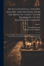 An Ecclesiastical History, Ancient and Modern, From the Birth of Christ to the Beginning of the Eighteenth Century