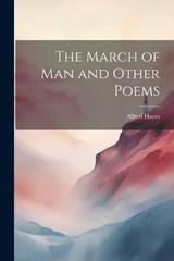 The March of Man and Other Poems - Alfred 1857-1936 Hayes - 9781021816191