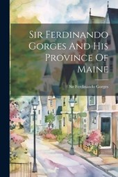 Sir Ferdinando Gorges And His Province Of Maine