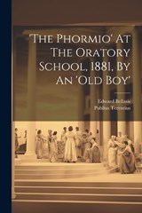 'the Phormio' At The Oratory School, 1881, By An 'old Boy' - Edward Bellasis - 9781021853615