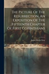 The Picture Of The Resurrection, An Exposition Of The Fifteenth Chapter Of First Corinthians - James Martin Gray - 9781021854612