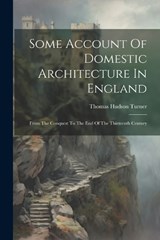 Some Account Of Domestic Architecture In England - Thomas Hudson Turner - 9781021860095
