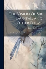 The Vision Of Sir Launfal, And Other Poems: With Biography, Critical Opinions, And Explanatory Notes - James Russell Lowell - 9781021860507