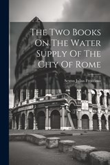 The Two Books On The Water Supply Of The City Of Rome - Sextus Julius Frontinus - 9781021861894