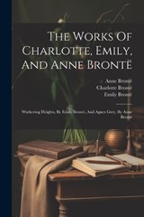 The Works Of Charlotte, Emily, And Anne Brontë - Charlotte Brontë ; Emily Brontë - 9781021872852