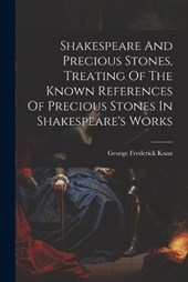 Shakespeare And Precious Stones, Treating Of The Known References Of Precious Stones In Shakespeare's Works