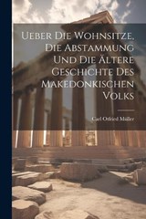 Ueber Die Wohnsitze, Die Abstammung Und Die Ältere Geschichte Des Makedonkischen Volks - Carl Otfried Müller - 9781021876348