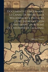 Documents Concernant Le Canal De Bruxelles À Willenbroeck Précédés D'une Introduction Contenant Un Résumé De L'histoire De Ce Canal ......