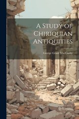 A Study of Chiriquian Antiquities - George Grant MacCurdy - 9781021885944