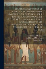 Éclaircissements Sur Le Cercueil Du Roi Memphite Mycérinus, Tr. De L'angl. [Of S. Birch] Et Accompagnés De Notes Par C. Lenormant, Suivis D'une Lettre Sur Les Inscriptions De La Grande Pyramide De Giz - Samuel Birch ; Carl Richard Lepsius ; Carl Richard Mycerinus - 9781021892591