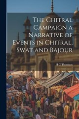The Chitral Campaign a Narrative of Events in Chitral, Swat and Bajour - H C Thomson - 9781021894557