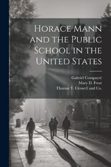Horace Mann and the Public School in the United States - Mary D Frost ; Gabriel Compayré - 9781021895882