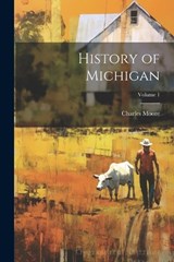 History of Michigan; Volume 1 - Charles Moore - 9781021902498