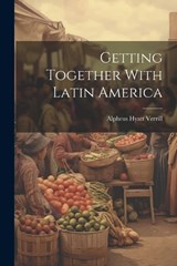 Getting Together With Latin America - Alpheus Hyatt Verrill - 9781021909909