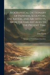 Biographical Dictionary of Painters, Sculptors, Engravers, and Architects, From the Earliest Ages to the Present Time - John Gould - 9781021913494