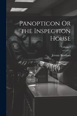 Panopticon Or the Inspection House; Volume 2 - Jeremy Bentham - 9781021914439