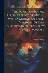 The Power of Sound Or, the Effect of Music, With a Moral, an Engl. Version [Of Der Virtuos, by W. Busch] by A.B. Westmacott - Wilhelm Busch - 9781021925350