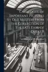 Catalogue of Important Pictures by old Masters From the Collection of the Late Earl of Dudley - Manson and Woods Christie - 9781021928993
