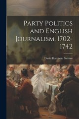 Party Politics and English Journalism, 1702-1742 - David Harrison [From Old Ca Stevens - 9781021933133