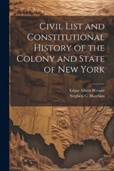 Civil List and Constitutional History of the Colony and State of New York - Stephen C Hutchins ; Edgar Albert Werner - 9781021933577