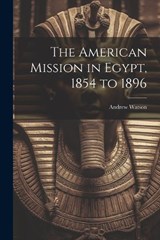 The American Mission in Egypt, 1854 to 1896 - Andrew Watson - 9781021934321