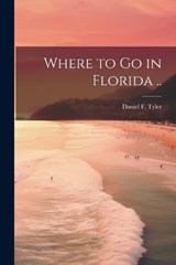 Where to go in Florida .. - Daniel Tyler - 9781021937513