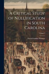 A Critical Study of Nullification in South Carolina; Volume 2 - David Franklin Houston - 9781021937735