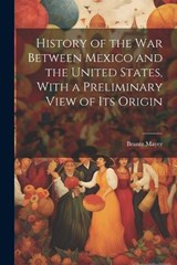 History of the war Between Mexico and the United States, With a Preliminary View of its Origin - Brantz Mayer - 9781021937896
