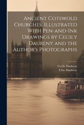 Ancient Cotswold Churches. Illustrated With Pen-and-ink Drawings by Cecily Daubeny and the Author's Photographs