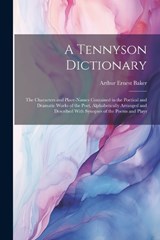 A Tennyson Dictionary; the Characters and Place-names Contained in the Poetical and Dramatic Works of the Poet, Alphabetically Arranged and Described With Synopses of the Poems and Plays - Arthur Ernest Baker - 9781021943965