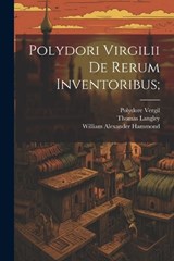 Polydori Virgilii De Rerum Inventoribus; - William Alexander Hammond ; Polydore Vergil ; Thomas Langley - 9781021944498