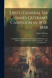 Lieut.-General Sir James Outram's Campaign in 1857-1858