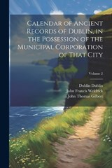 Calendar of Ancient Records of Dublin, in the Possession of the Municipal Corporation of That City; Volume 2 - John Thomas Gilbert ; Rosa Mulholland Gilbert ; John Francis Weldrick - 9781021944986