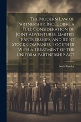 The Modern law of Partnership, Including a Full Consideration of Joint Adventures, Limited Partnerships, and Joint Stock Companies, Together With a Treatment of the Uniform Partnership Act - Scott Rowley - 9781021945853
