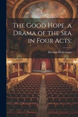 The Good Hope, a Drama of the sea in Four Acts; - Herman Heijermans - 9781021946843