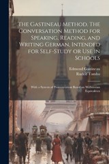 The Gastineau Method. The Conversation Method for Speaking, Reading, and Writing German, Intended for Self-study or use in Schools; With a System of Pronunciation Based on Websterian Equivalents - Edmond Gastineau ; Rudolf Tombo - 9781021947116