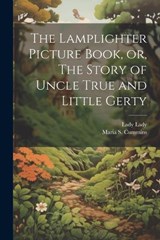 The Lamplighter Picture Book, or, The Story of Uncle True and Little Gerty - Lady Lady ; Maria S 1827-1866 Cummins - 9781021948373