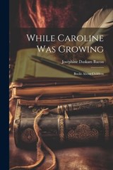 While Caroline was Growing - Josephine Daskam Bacon - 9781021955685